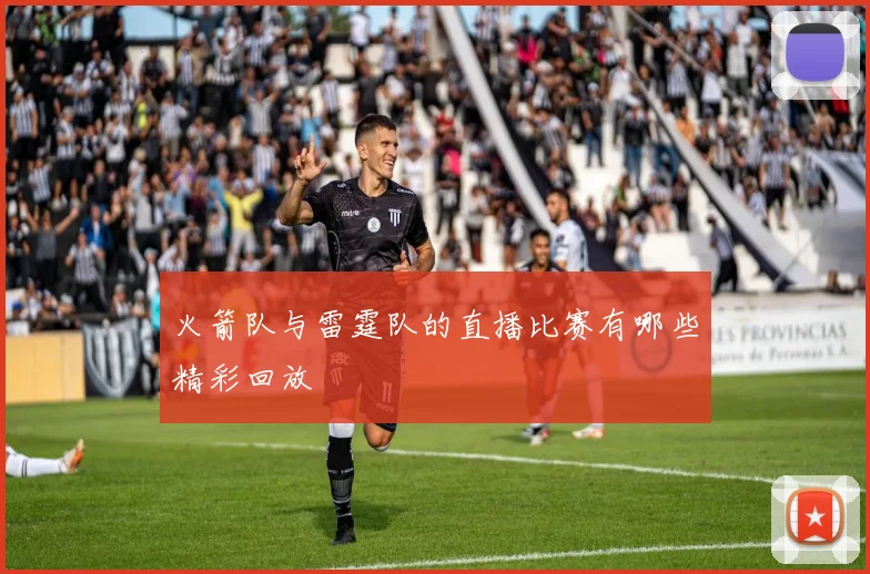 火箭队与雷霆队的直播比赛有哪些精彩回放