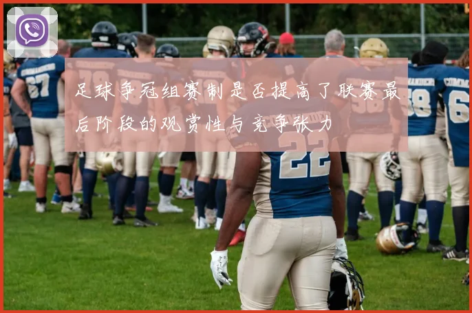 足球争冠组赛制是否提高了联赛最后阶段的观赏性与竞争张力