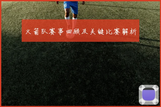 火箭队赛事回顾及关键比赛解析